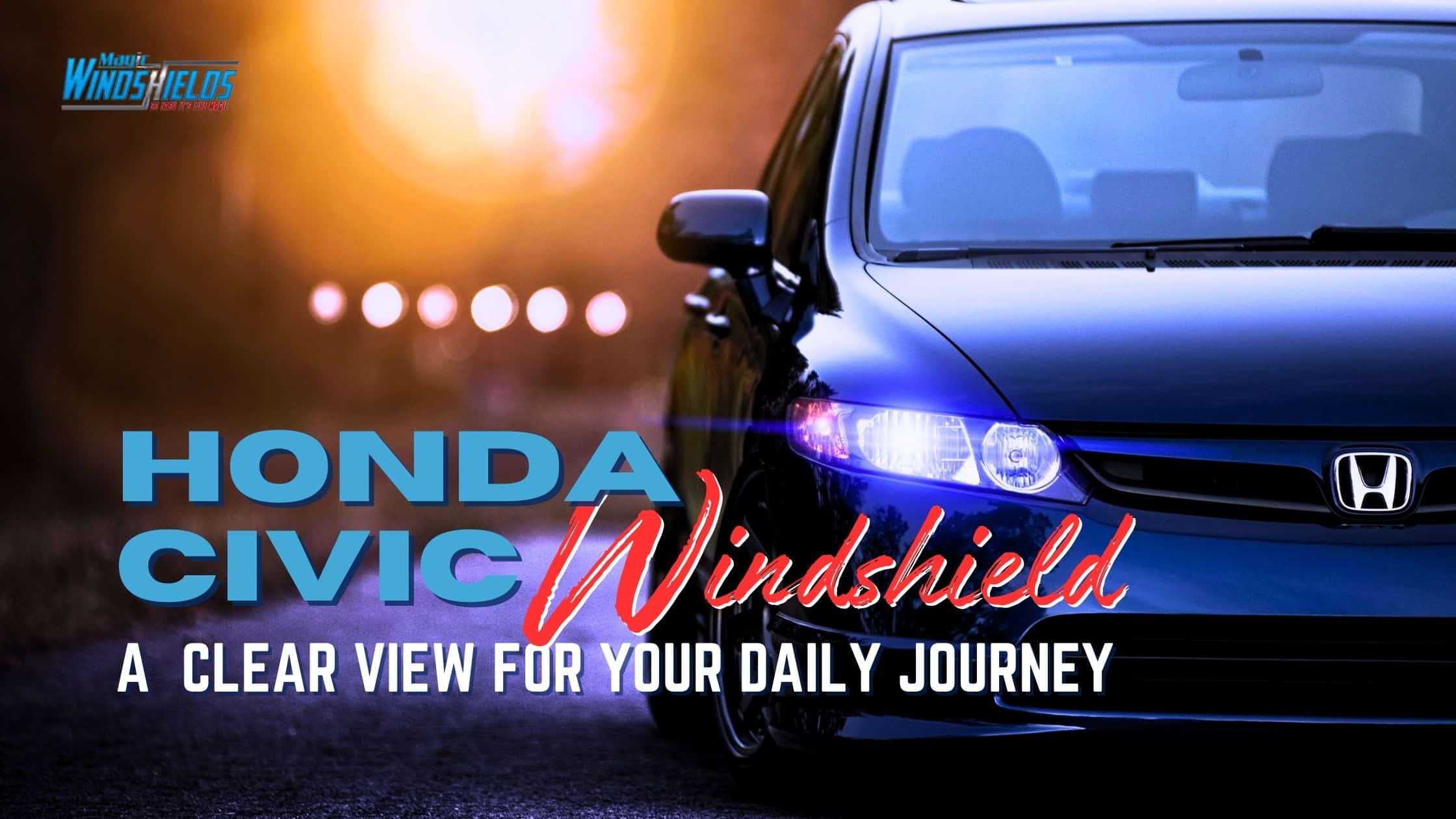 Magic Windshields - BLOG - Honda Civic Windshield_ A Clear View for Your Daily Journey 2