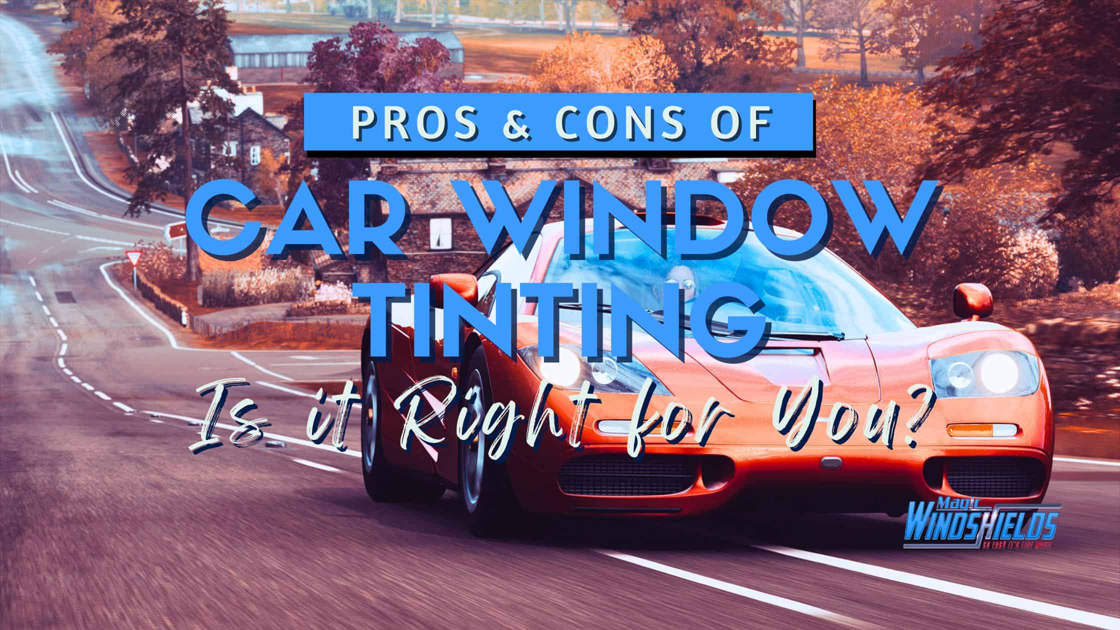 Magic Windshields - Blog - Pros and Cons of Car Window Tinting - Is It Right for You